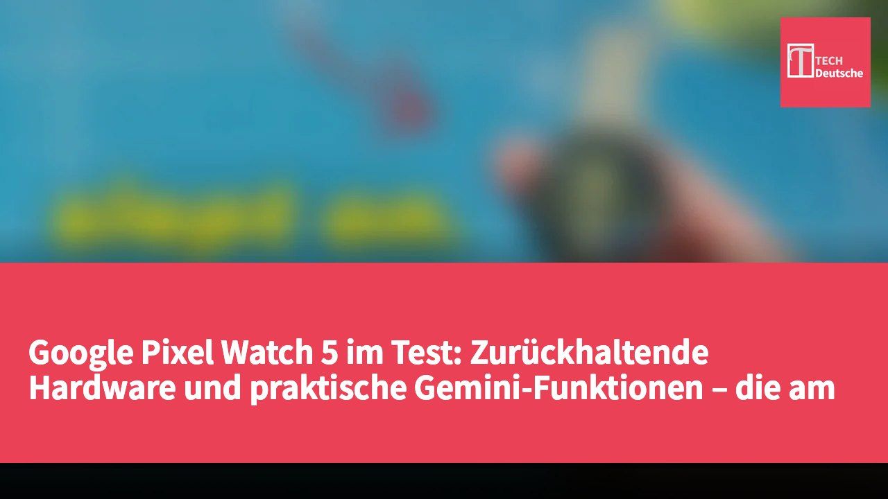 Google Pixel Watch 5 im Test: Zurückhaltende Hardware und praktische Gemini-Funktionen – die am meisten unterschätzte Android-Smartwatch