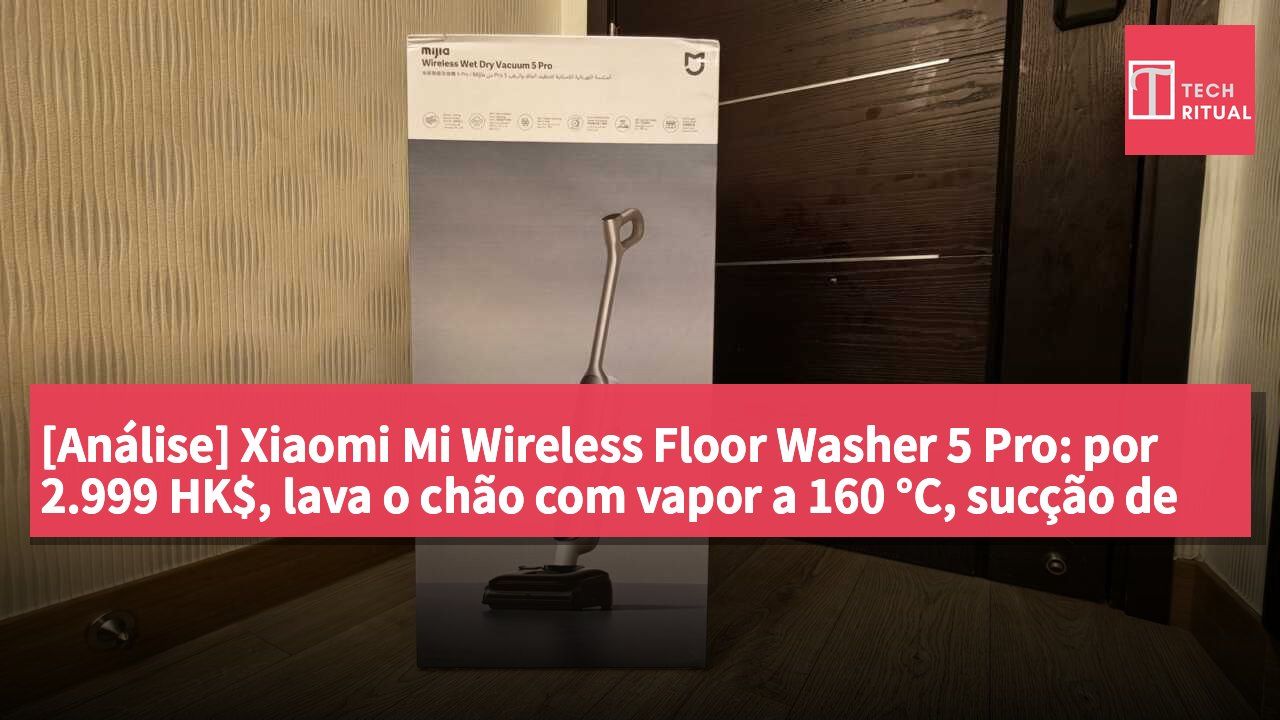 [Análise] Xiaomi Mi Wireless Floor Washer 5 Pro: por 2.999 HK$, lava o chão com vapor a 160 °C, sucção de 26.000 Pa e base de autolimpeza com secagem
