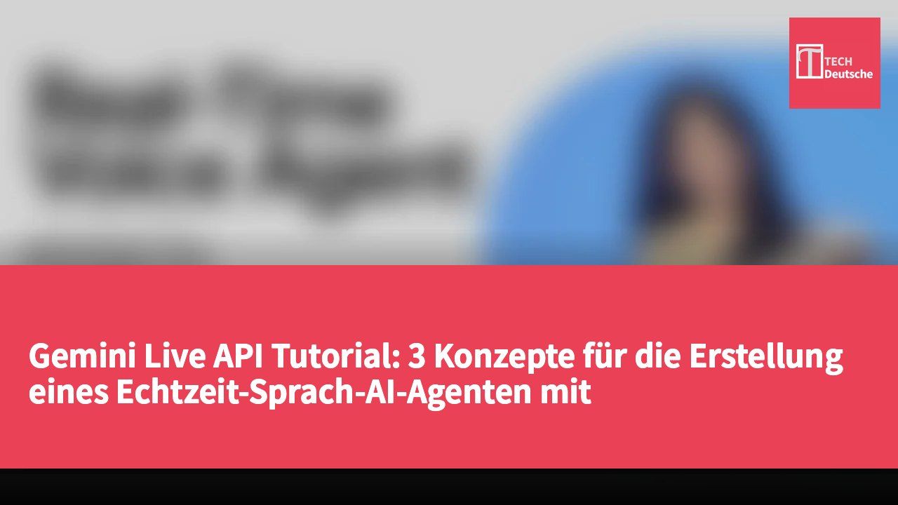 Gemini Live API Tutorial: 3 Konzepte für die Erstellung eines Echtzeit-Sprach-AI-Agenten mit WebSocket-Architektur und offiziellem Code