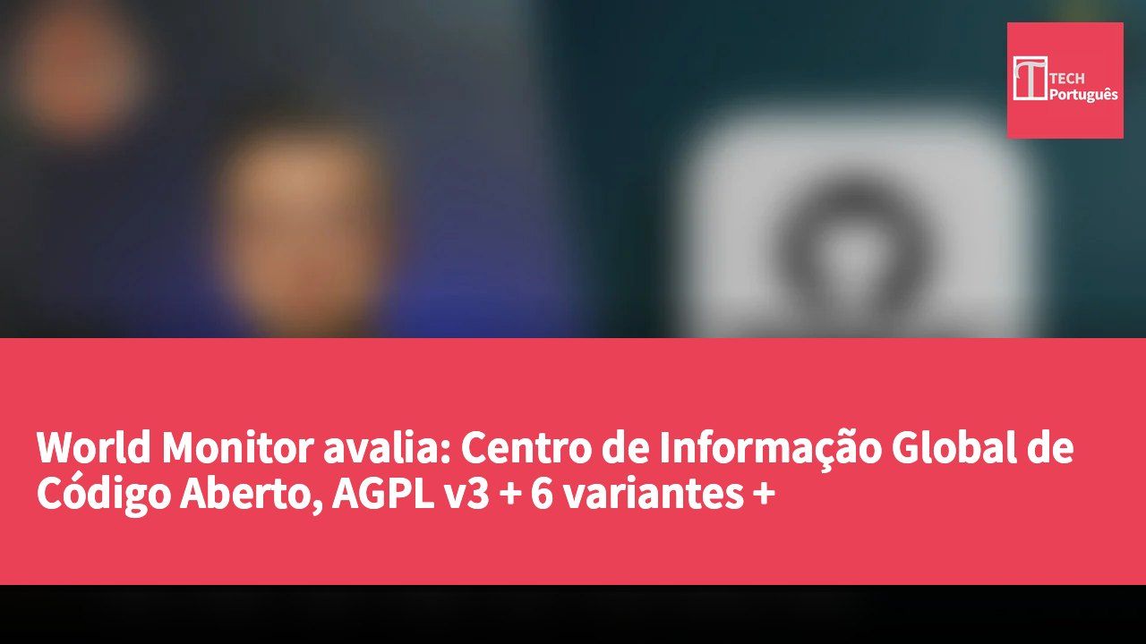 World Monitor avalia: Centro de Informação Global de Código Aberto, AGPL v3 + 6 variantes + MCP/REST/CLI/SDK totalmente abertos