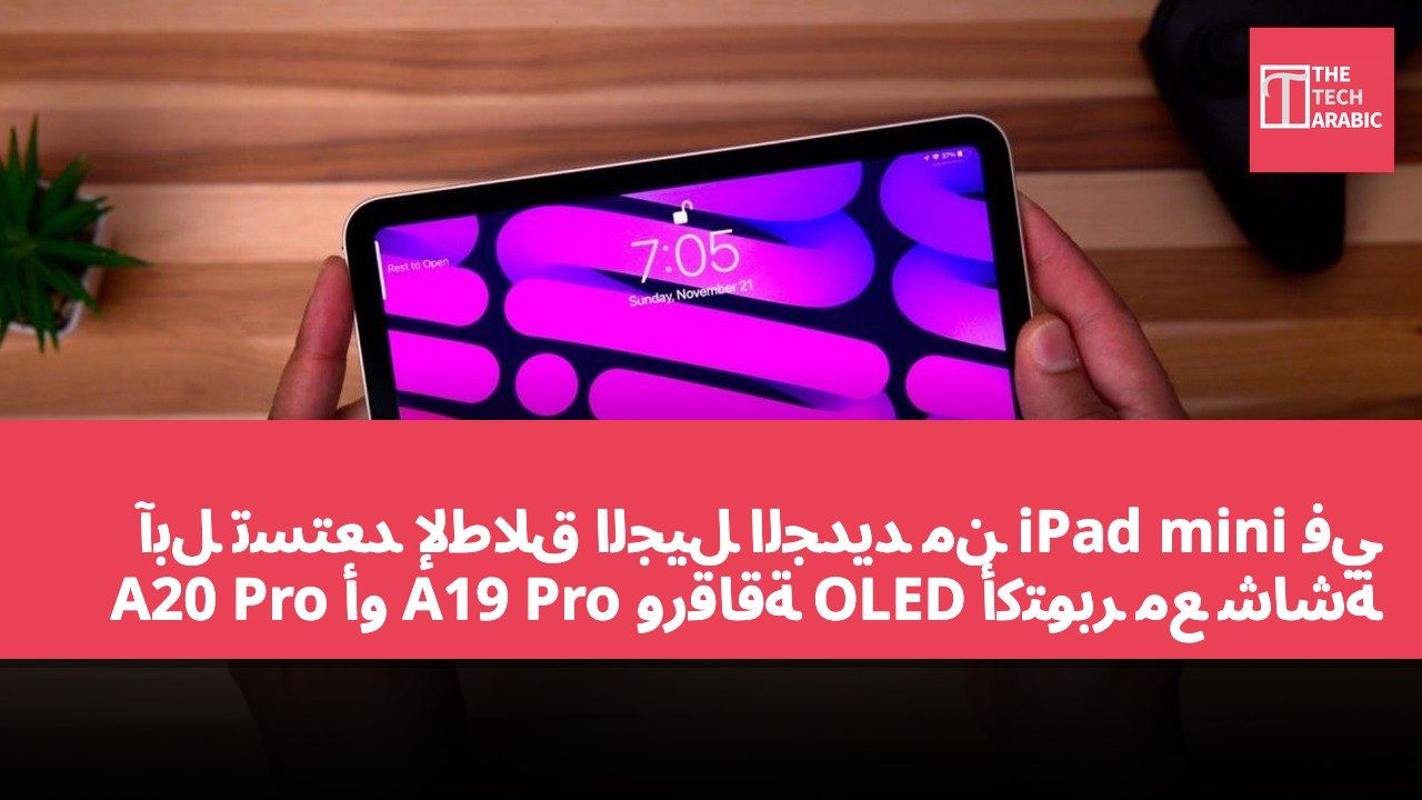 آبل تستعد لإطلاق الجيل الجديد من iPad mini في أكتوبر مع شاشة OLED ورقاقة A19 Pro أو A20 Pro
