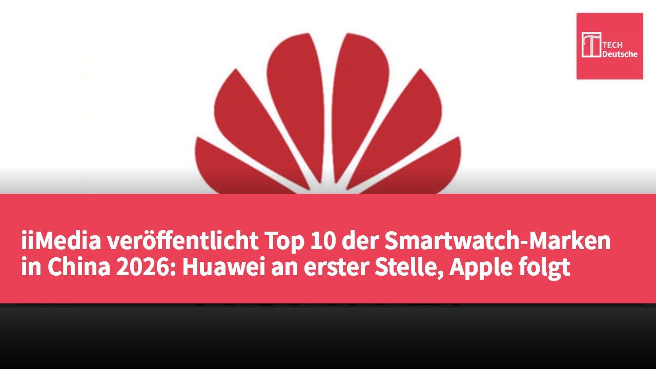 iiMedia veröffentlicht Top 10 der Smartwatch-Marken in China 2026: Huawei an erster Stelle, Apple folgt dicht dahinter