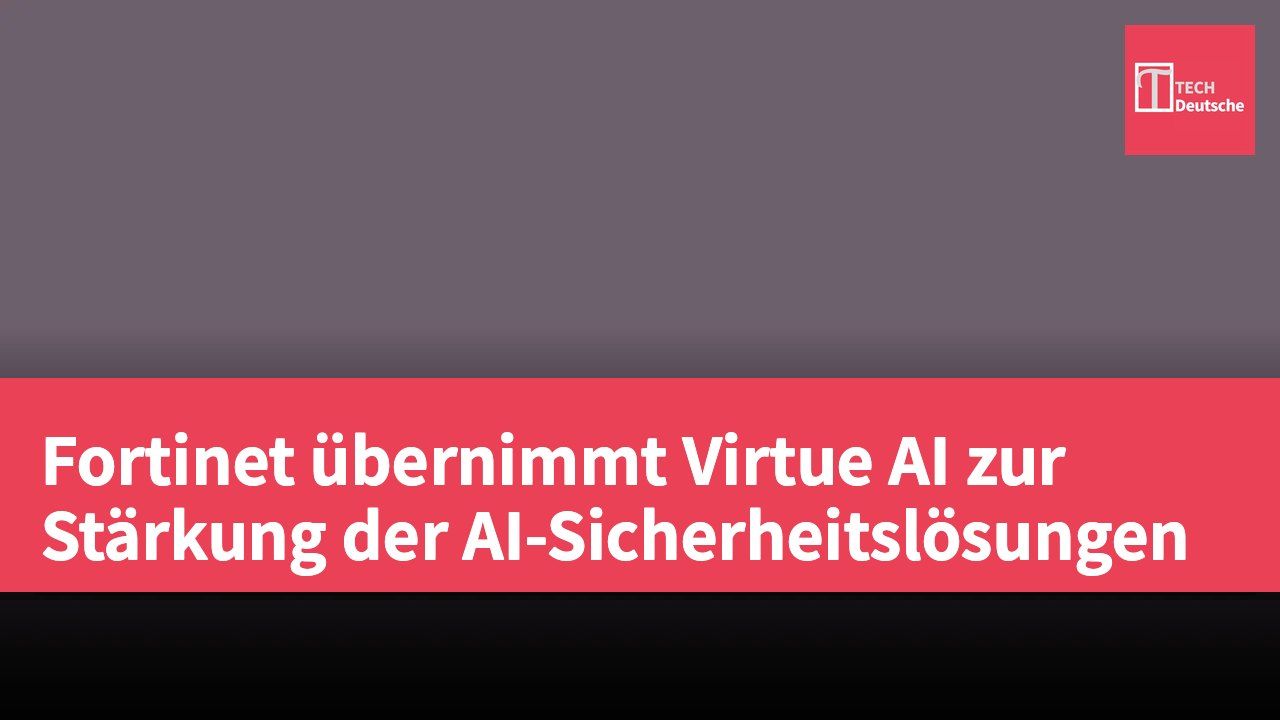 Fortinet übernimmt Virtue AI zur Stärkung der AI-Sicherheitslösungen