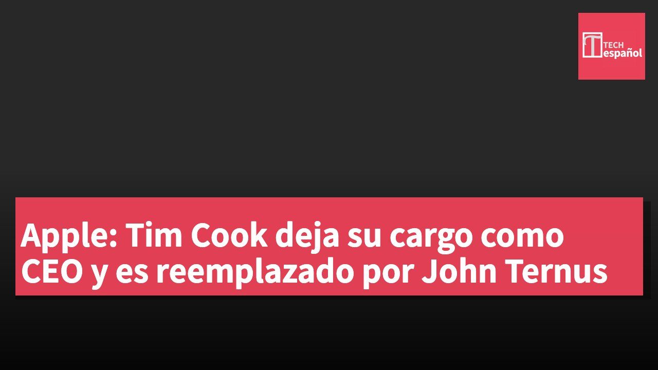 Apple: Tim Cook deja su cargo como CEO y es reemplazado por John Ternus