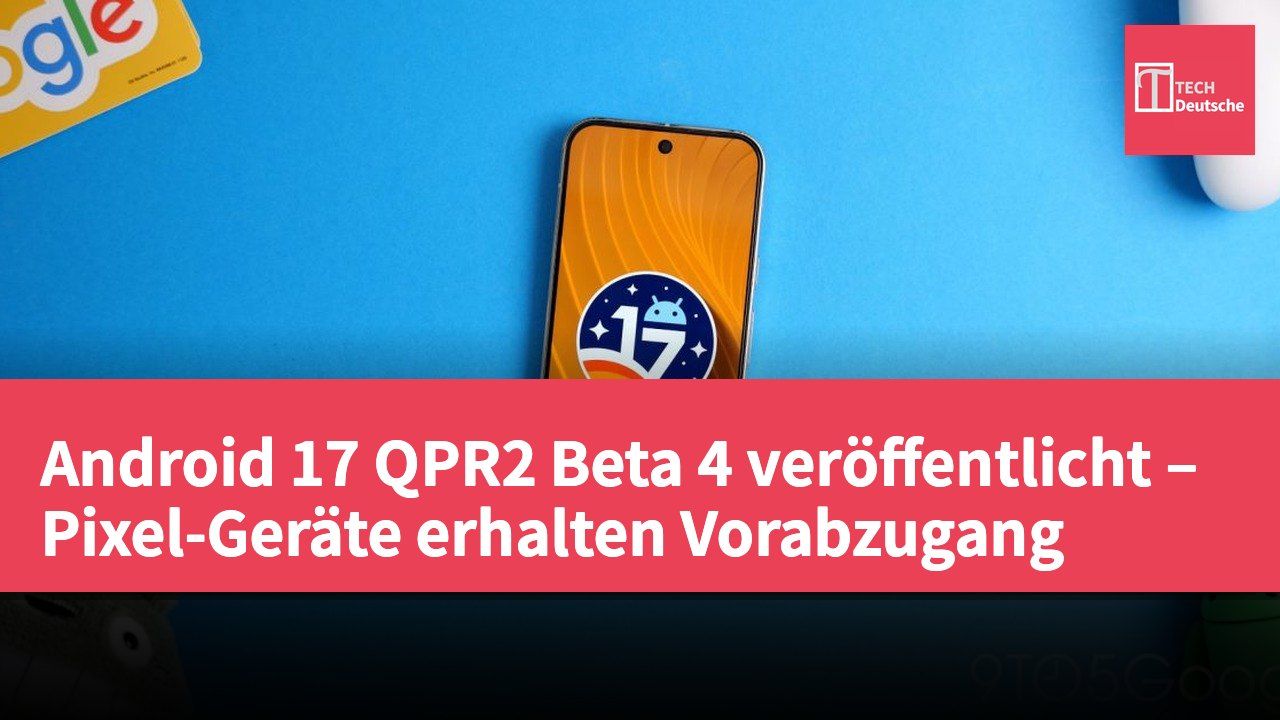 Android 17 QPR2 Beta 4 veröffentlicht – Pixel-Geräte erhalten Vorabzugang