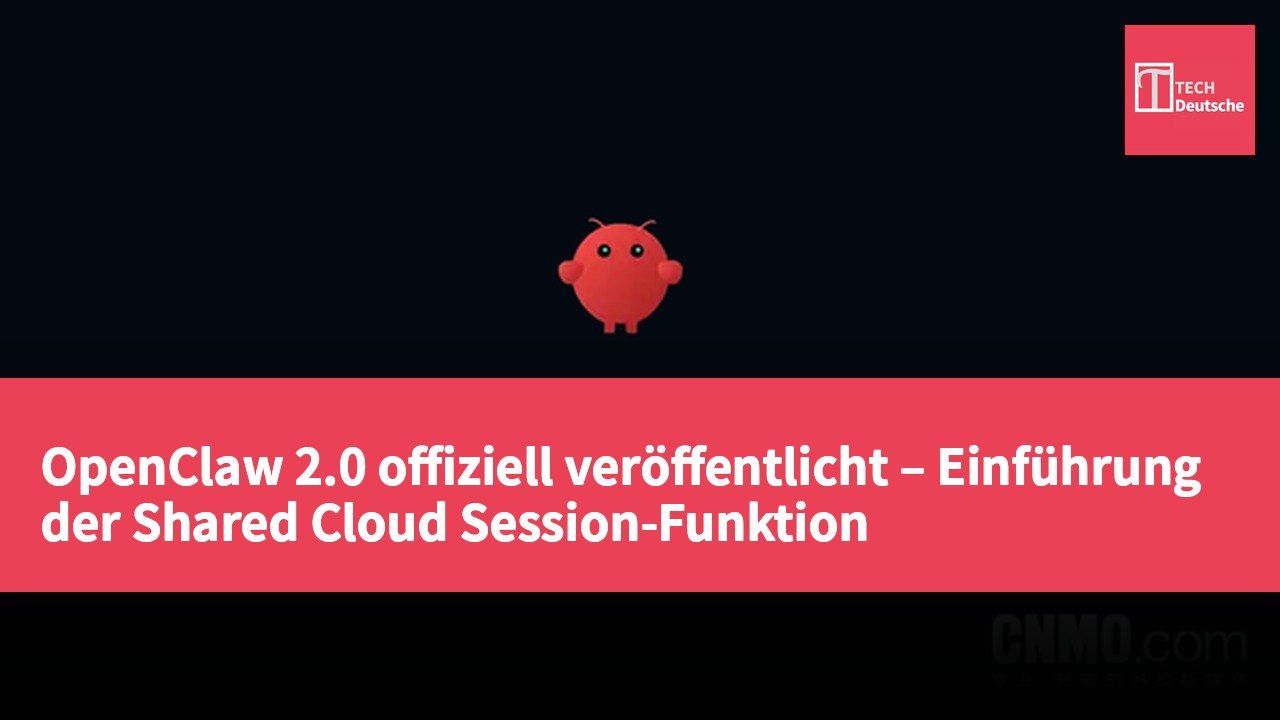 OpenClaw 2.0 offiziell veröffentlicht – Einführung der Shared Cloud Session-Funktion