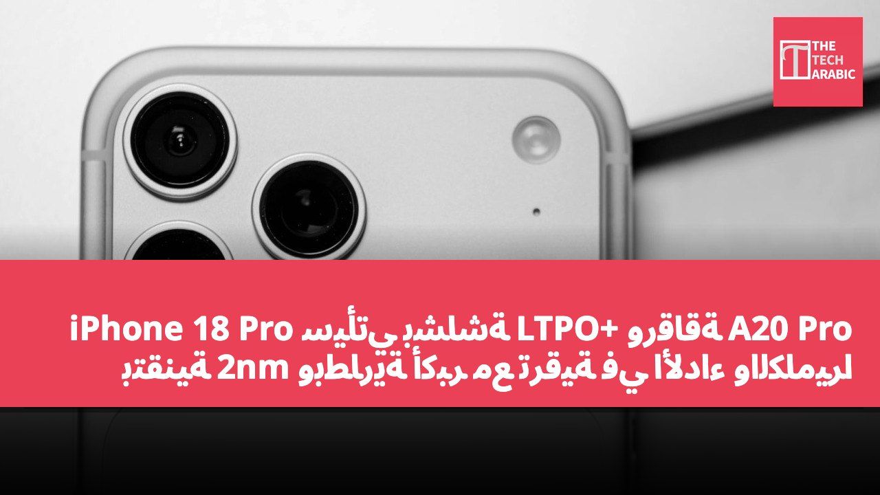 iPhone 18 Pro سيأتي بشاشة LTPO+ ورقاقة A20 Pro بتقنية 2nm وبطارية أكبر مع ترقية في الأداء والكاميرا