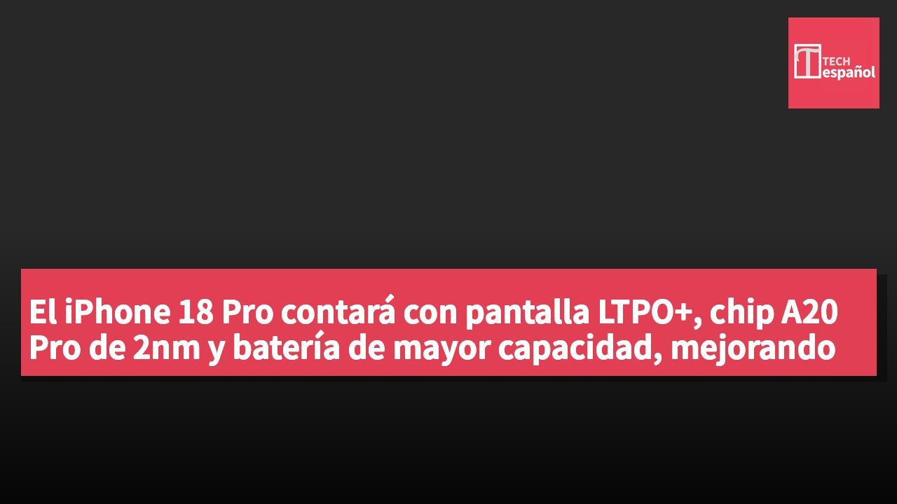 El iPhone 18 Pro contará con pantalla LTPO+, chip A20 Pro de 2nm y batería de mayor capacidad, mejorando autonomía y hardware de la cámara.