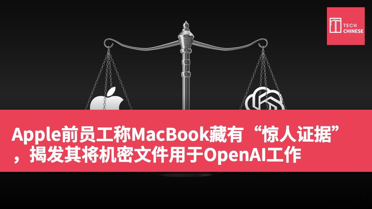 Apple前员工称MacBook藏有“惊人证据”,揭发其将机密文件用于OpenAI工作
