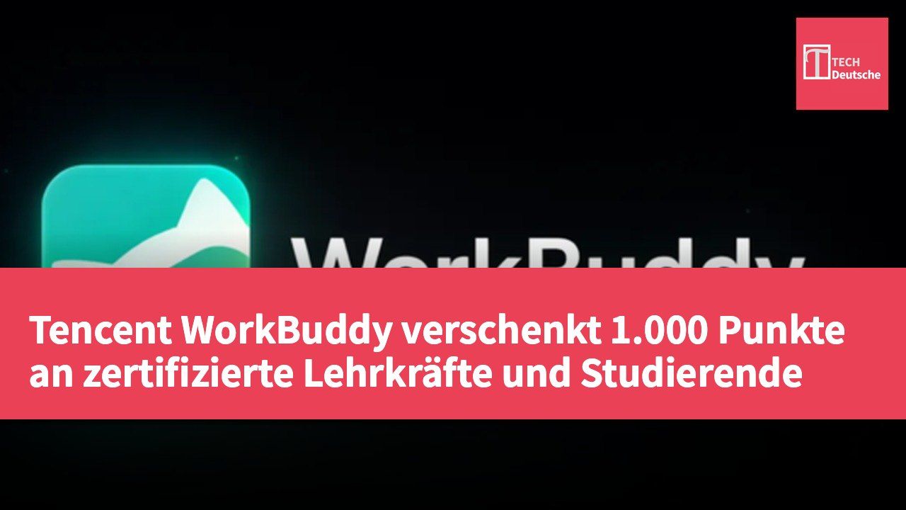 Tencent WorkBuddy verschenkt 1.000 Punkte an zertifizierte Lehrkräfte und Studierende