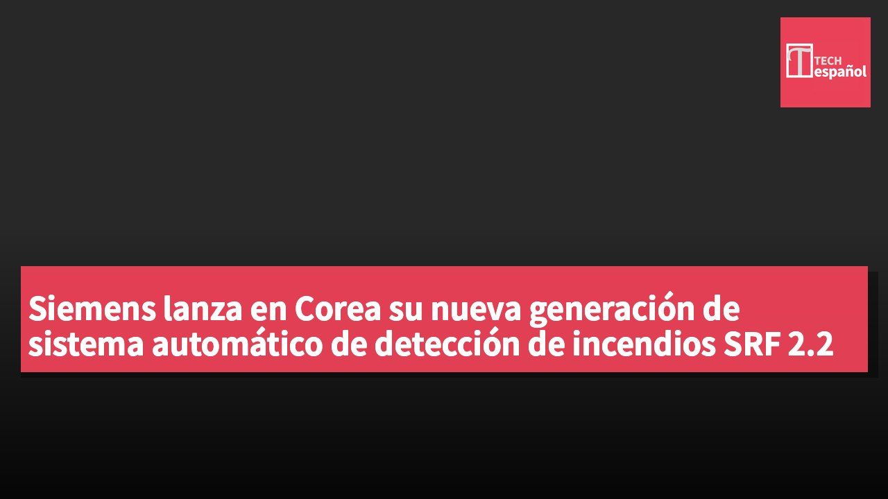 Siemens lanza en Corea su nueva generación de sistema automático de detección de incendios SRF 2.2 con pantalla táctil de 17 pulgadas y función de arranque seguro