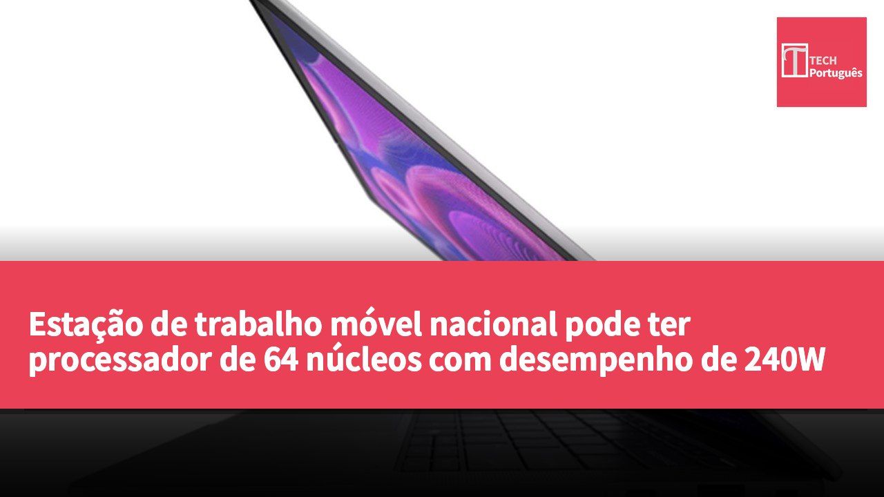 Estação de trabalho móvel nacional pode ter processador de 64 núcleos com desempenho de 240W