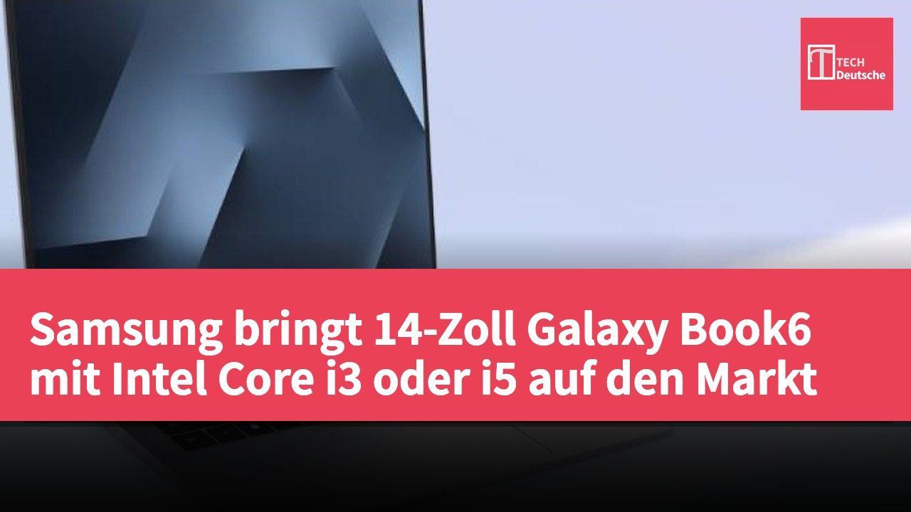 Samsung bringt 14-Zoll Galaxy Book6 mit Intel Core i3 oder i5 auf den Markt
