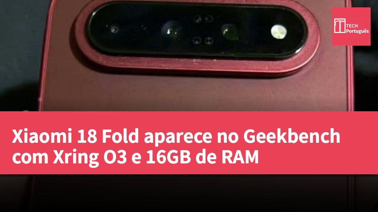 Xiaomi 18 Fold aparece no Geekbench com Xring O3 e 16GB de RAM
