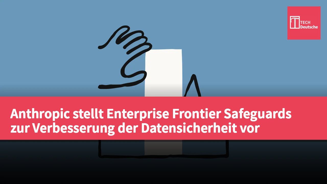 Anthropic stellt Enterprise Frontier Safeguards zur Verbesserung der Datensicherheit vor