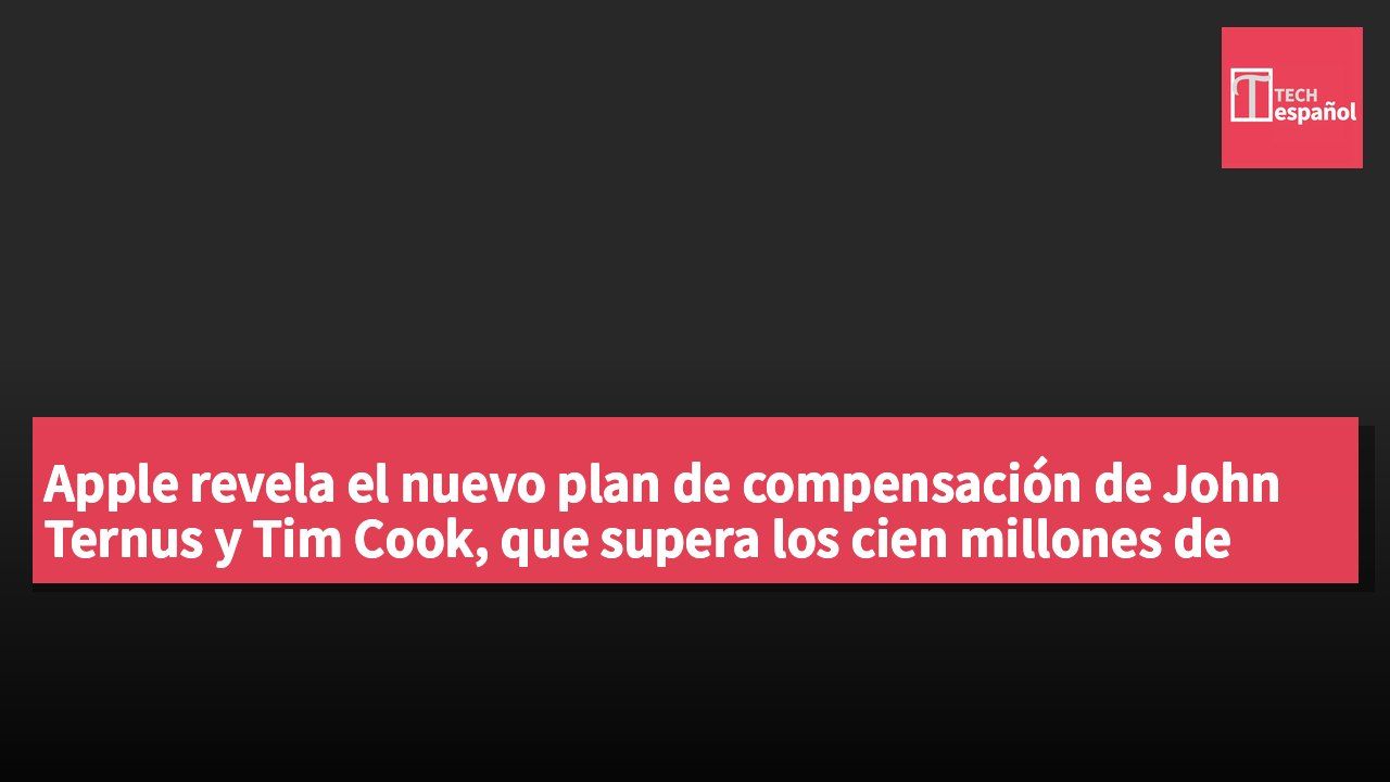 Apple revela el nuevo plan de compensación de John Ternus y Tim Cook, que supera los cien millones de dólares.
