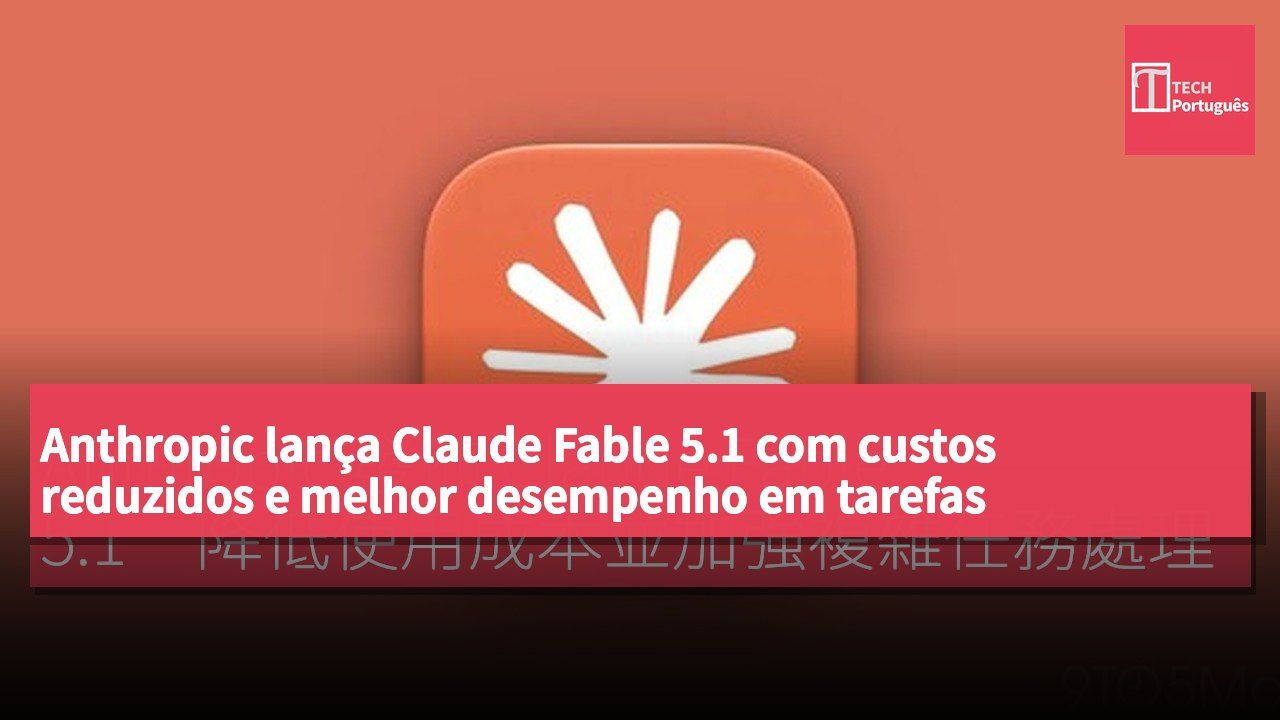 Anthropic lança Claude Fable 5.1 com custos reduzidos e melhor desempenho em tarefas complexas