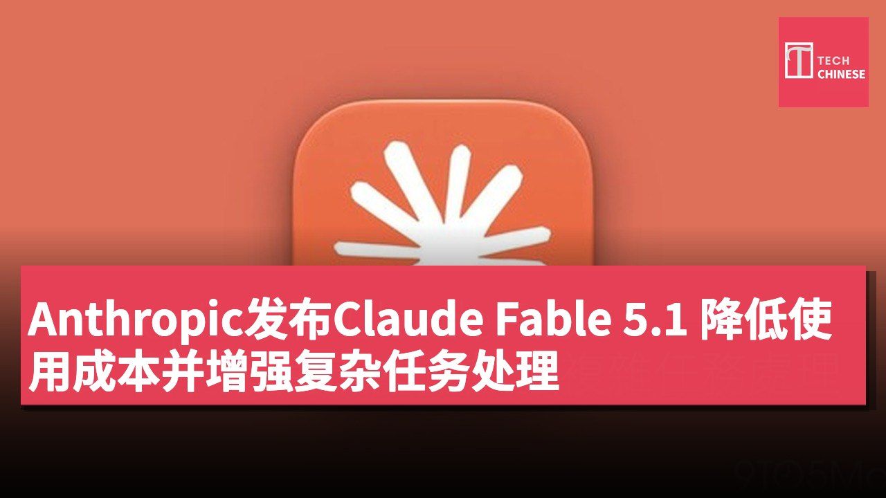 Anthropic发布Claude Fable 5.1 降低使用成本并增强复杂任务处理