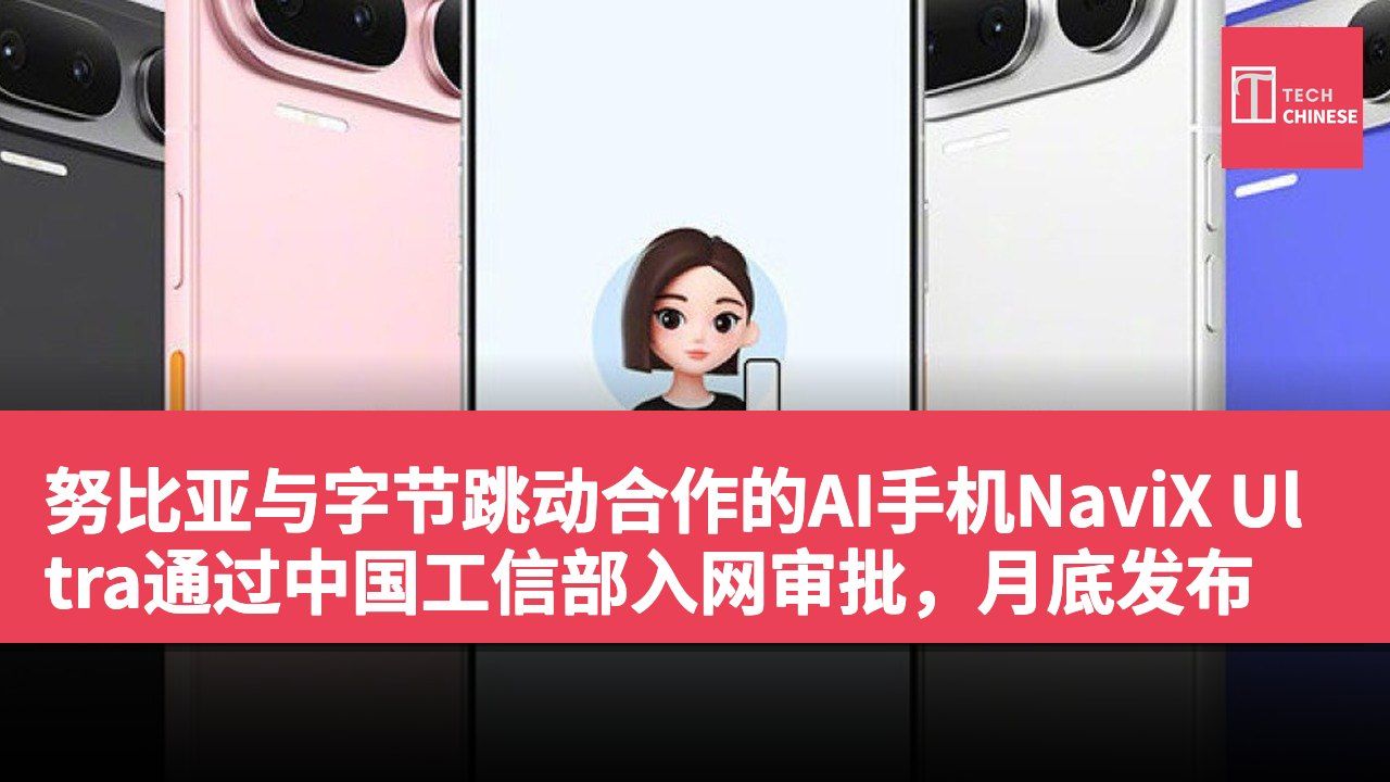 努比亚与字节跳动合作的AI手机NaviX Ultra通过中国工信部入网审批，月底发布