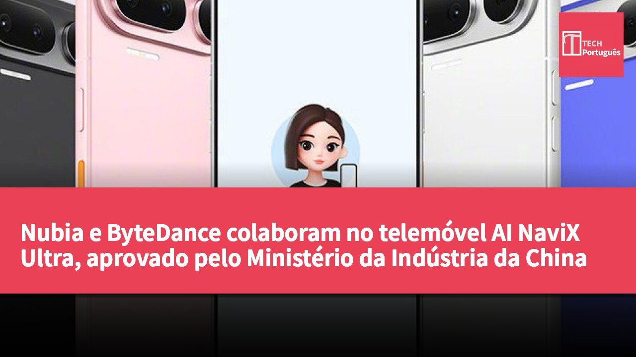 Nubia e ByteDance colaboram no telemóvel AI NaviX Ultra, aprovado pelo Ministério da Indústria da China e com lançamento previsto para o final do mês.