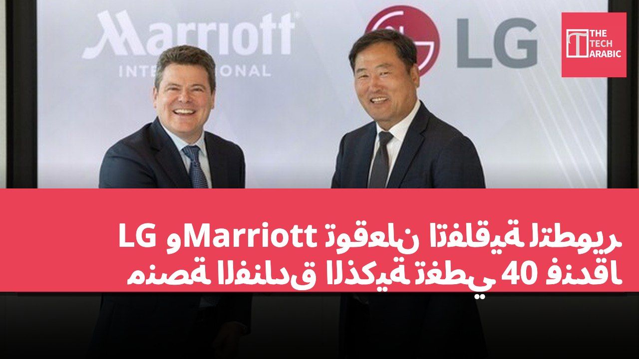 LG وMarriott توقعان اتفاقية لتطوير منصة الفنادق الذكية تغطي 40 فندقًا