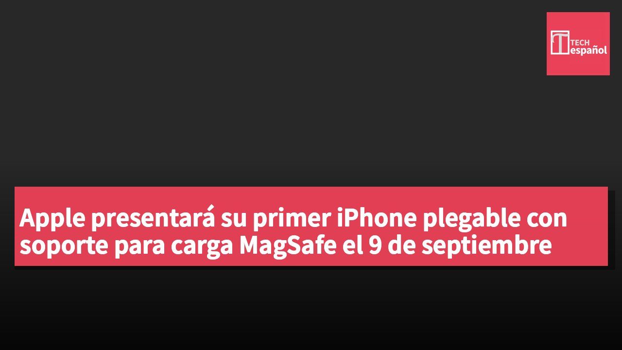 Apple presentará su primer iPhone plegable con soporte para carga MagSafe el 9 de septiembre