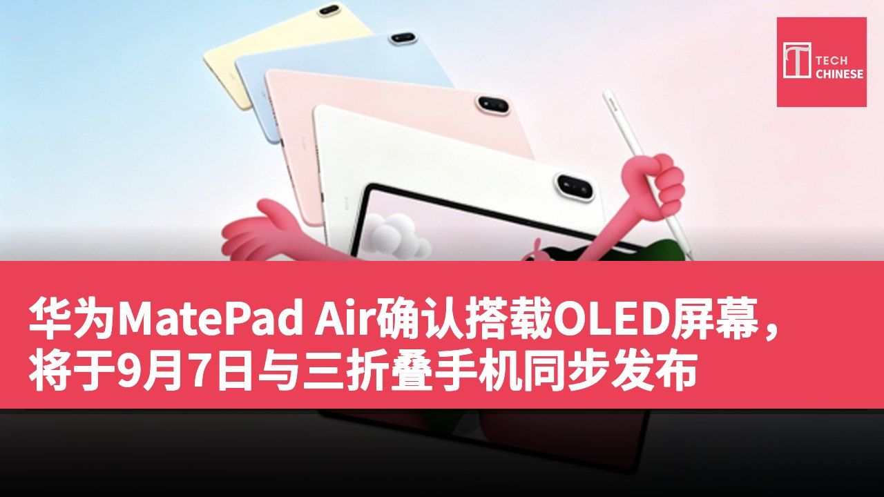华为MatePad Air确认搭载OLED屏幕,将于9月7日与三折叠手机同步发布