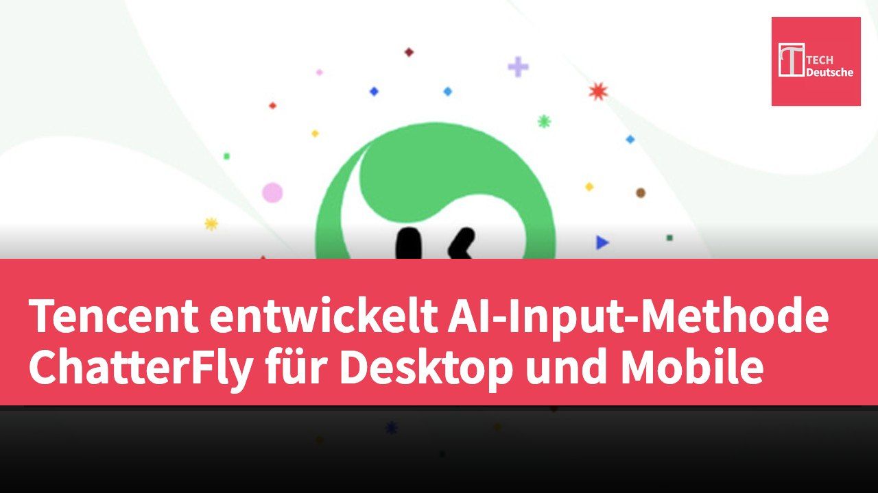 Tencent entwickelt AI-Input-Methode ChatterFly für Desktop und Mobile