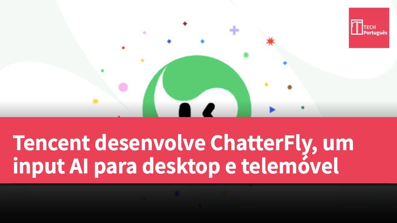 Tencent desenvolve ChatterFly, um input AI para desktop e telemóvel