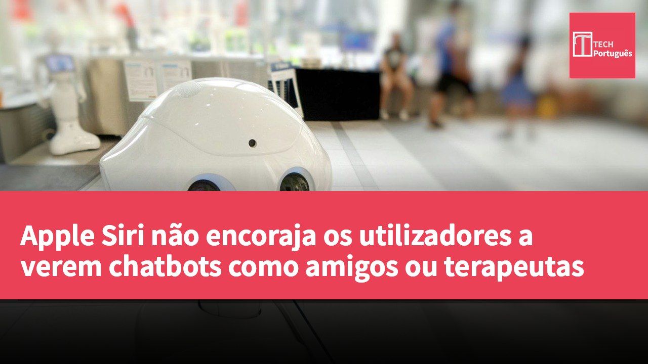 Apple Siri não encoraja os utilizadores a verem chatbots como amigos ou terapeutas