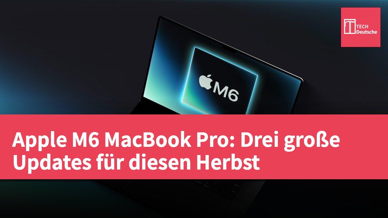 Apple M6 MacBook Pro: Drei große Updates für diesen Herbst