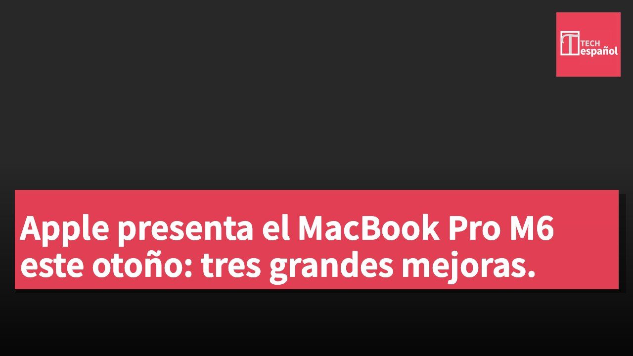 Apple presenta el MacBook Pro M6 este otoño: tres grandes mejoras.