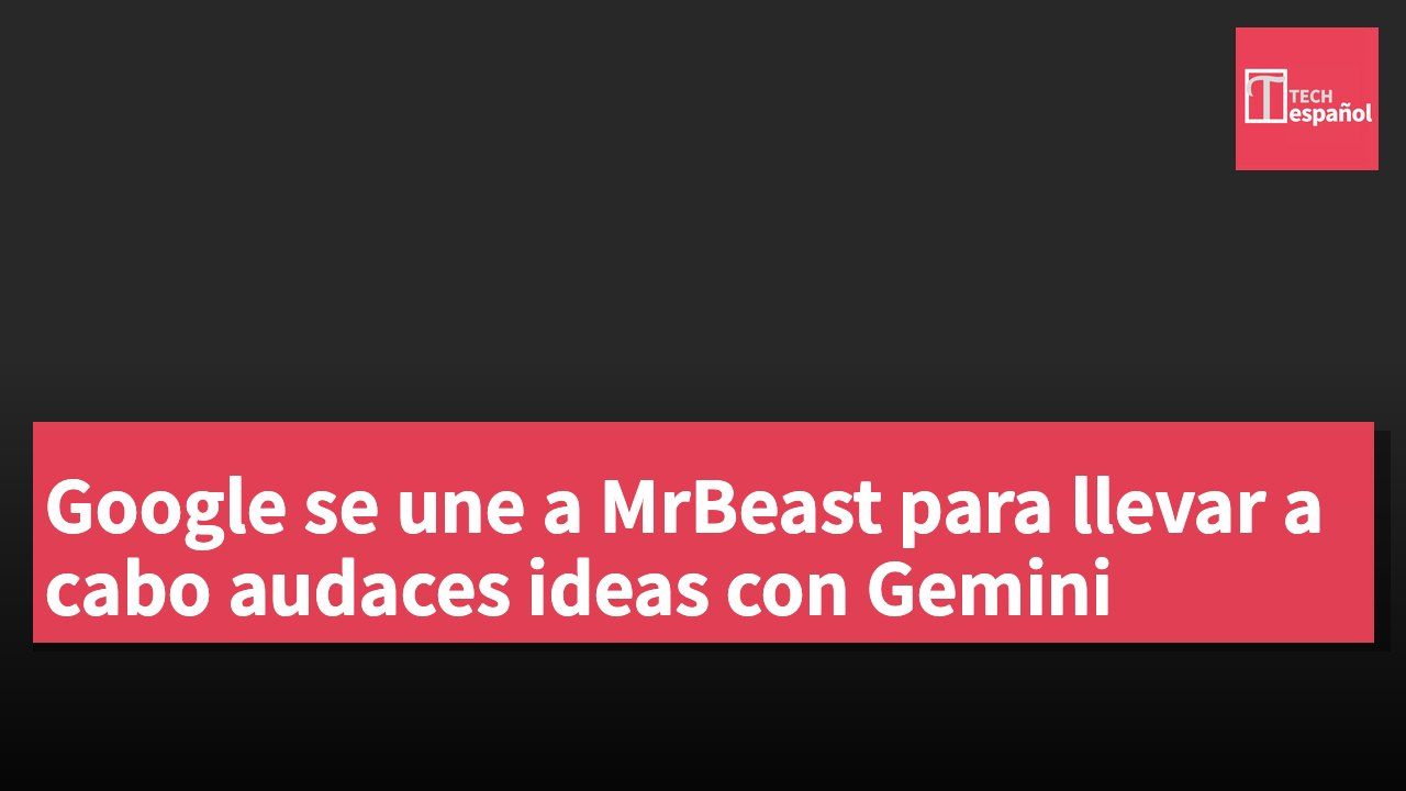 Google se une a MrBeast para llevar a cabo audaces ideas con Gemini