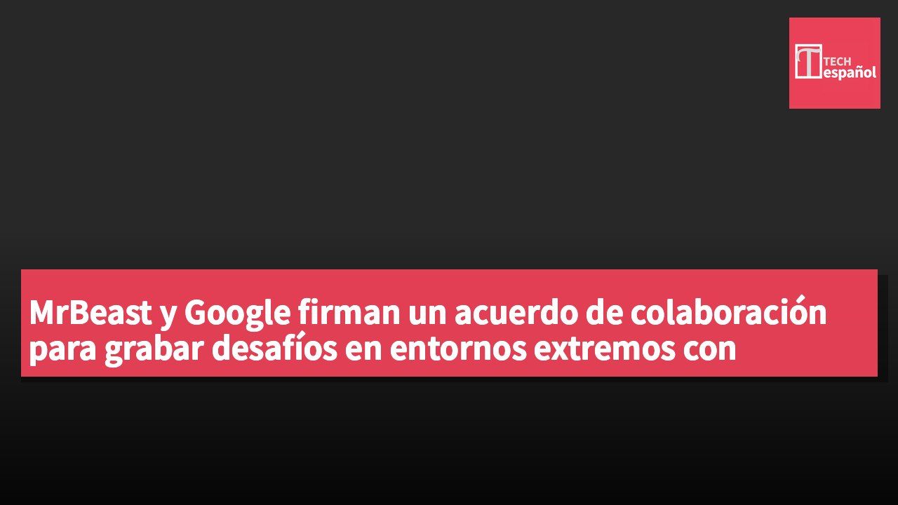 MrBeast y Google firman un acuerdo de colaboración para grabar desafíos en entornos extremos con Gemini y Fitbit Air