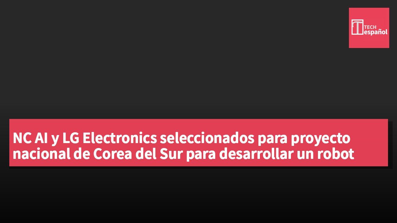 NC AI y LG Electronics seleccionados para proyecto nacional de Corea del Sur para desarrollar un robot humanoide autónomo