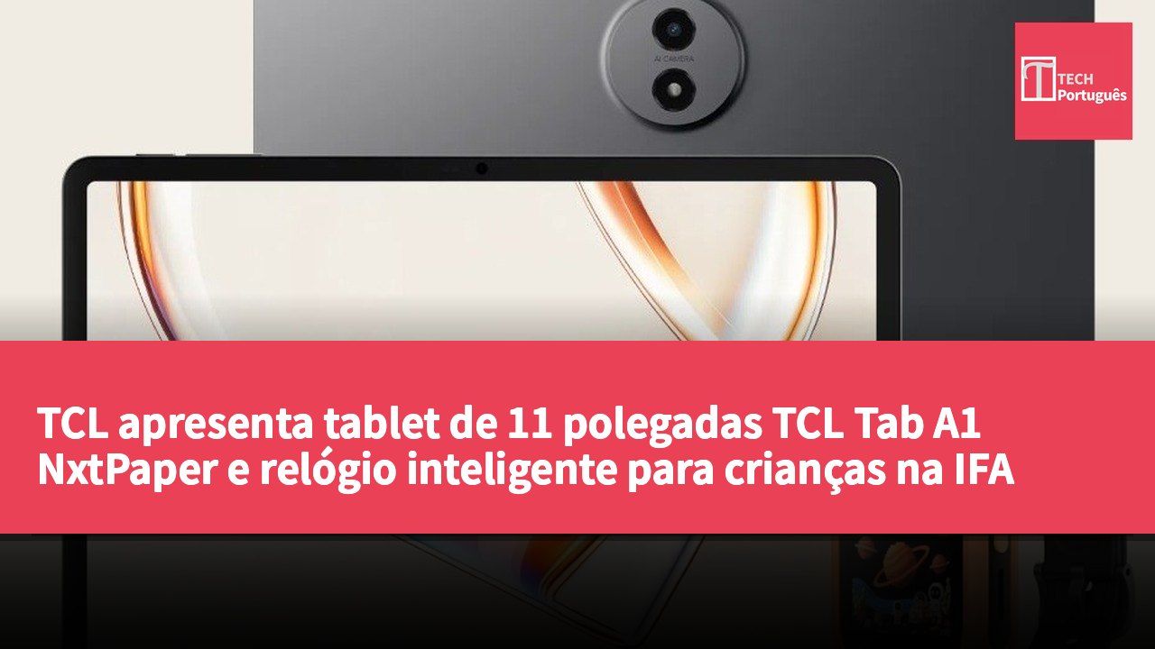 TCL apresenta tablet de 11 polegadas TCL Tab A1 NxtPaper e relógio inteligente para crianças na IFA