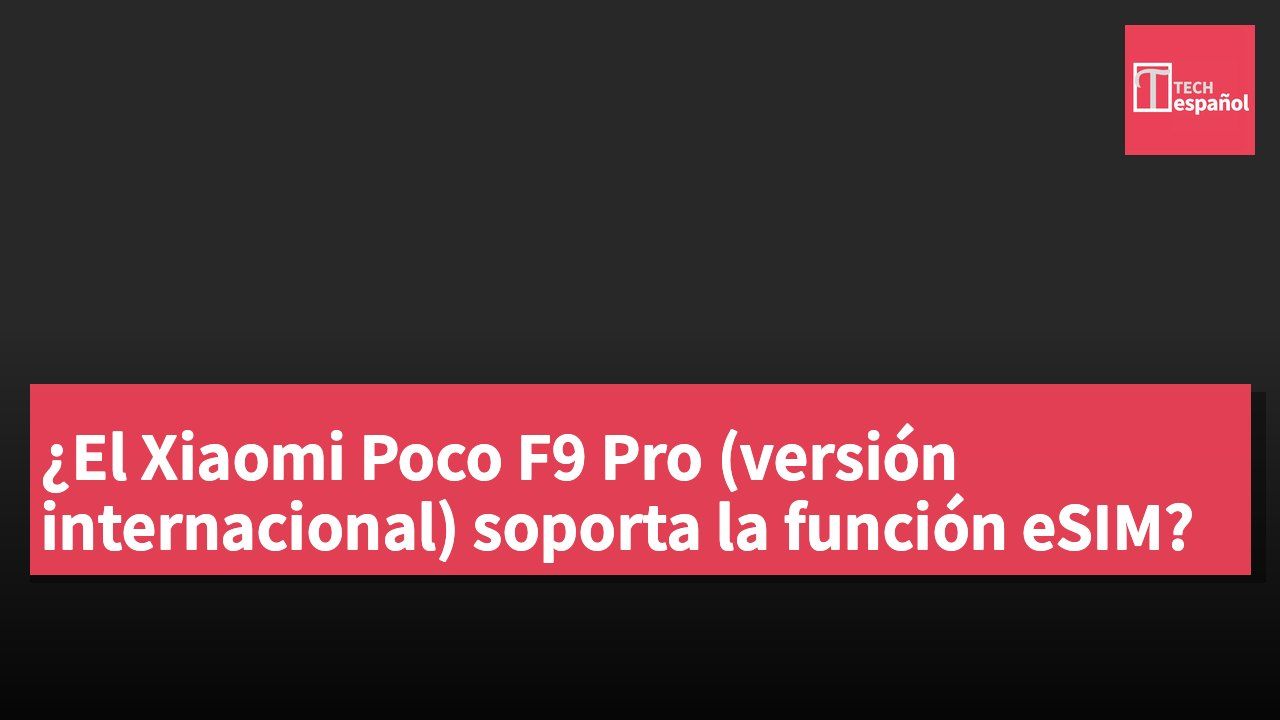 ¿El Xiaomi Poco F9 Pro (versión internacional) soporta la función eSIM?