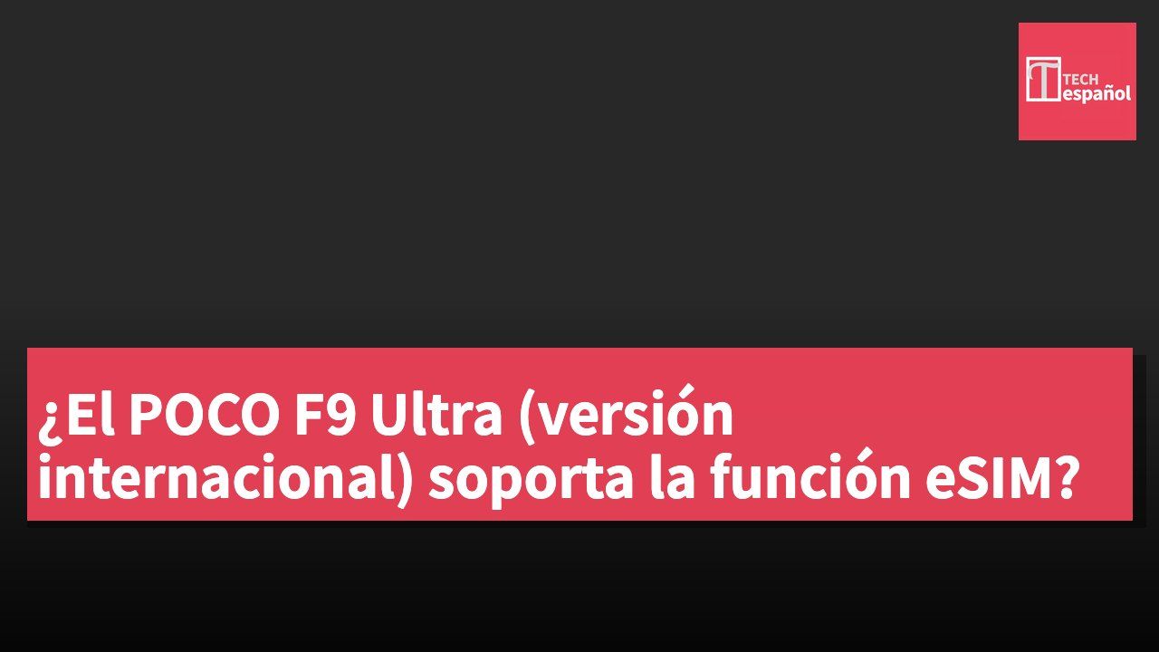¿El POCO F9 Ultra (versión internacional) soporta la función eSIM?