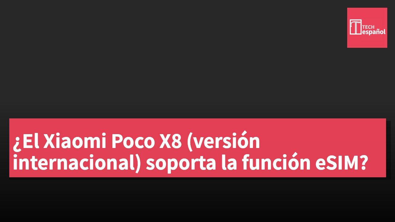 ¿El Xiaomi Poco X8 (versión internacional) soporta la función eSIM?