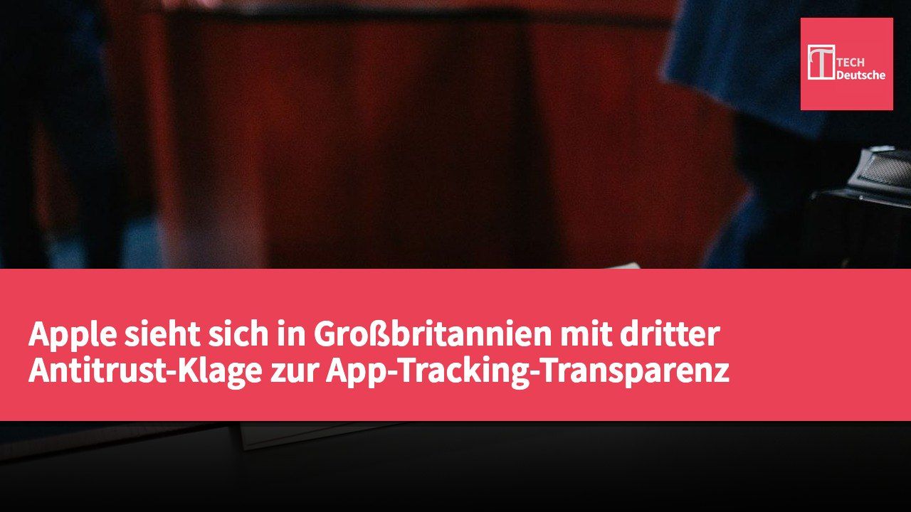 Apple sieht sich in Großbritannien mit dritter Antitrust-Klage zur App-Tracking-Transparenz konfrontiert
