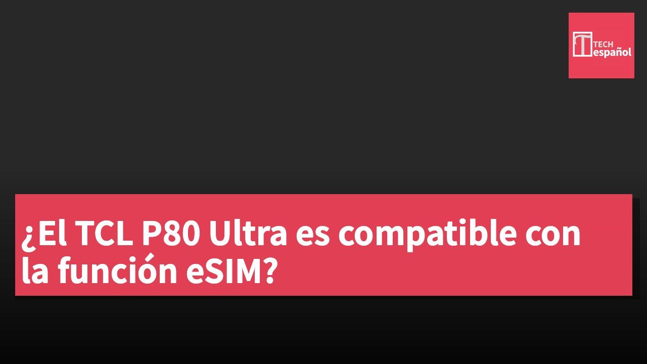 ¿El TCL P80 Ultra es compatible con la función eSIM?