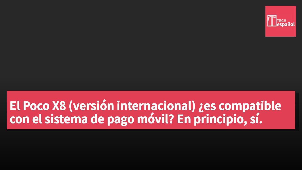 El Poco X8 (versión internacional) ¿es compatible con el sistema de pago móvil? En principio, sí.