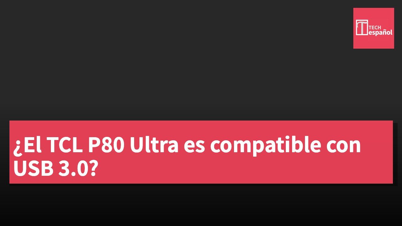 ¿El TCL P80 Ultra es compatible con USB 3.0?