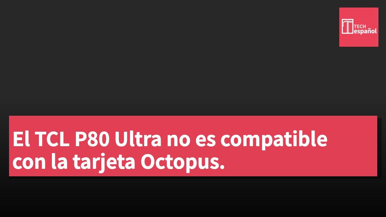 El TCL P80 Ultra no es compatible con la tarjeta Octopus.