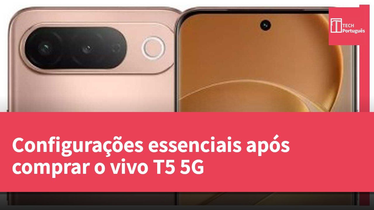 Configurações essenciais após comprar o vivo T5 5G
