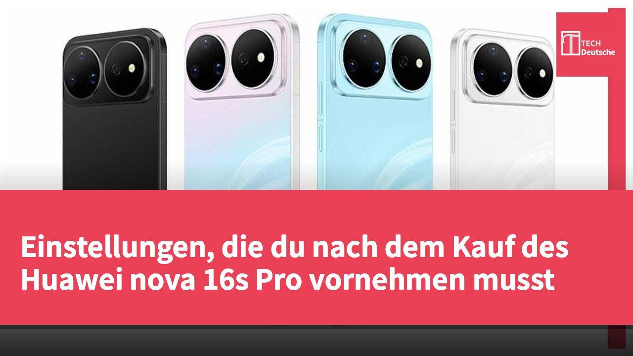 Einstellungen, die du nach dem Kauf des Huawei nova 16s Pro vornehmen musst