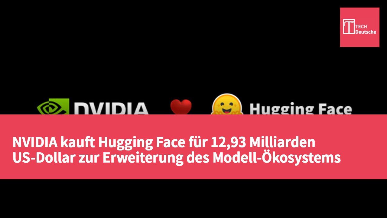 NVIDIA kauft Hugging Face für 12,93 Milliarden US-Dollar zur Erweiterung des Modell-Ökosystems