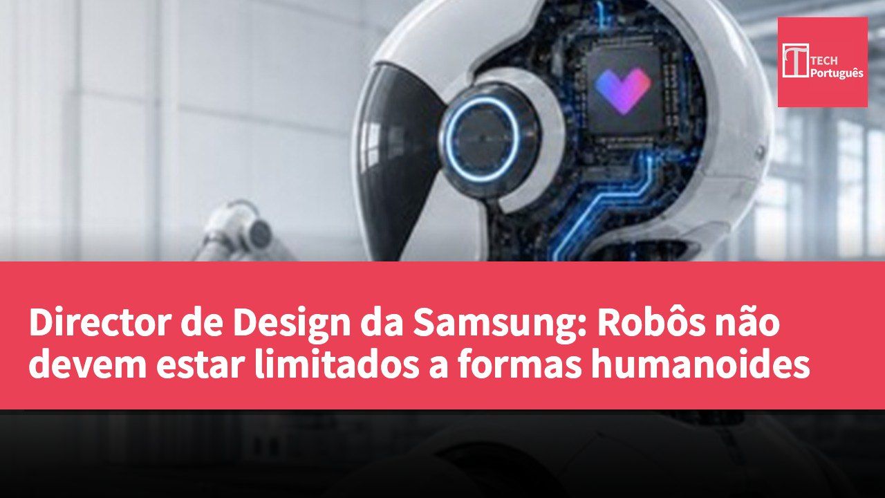 Director de Design da Samsung: Robôs não devem estar limitados a formas humanoides