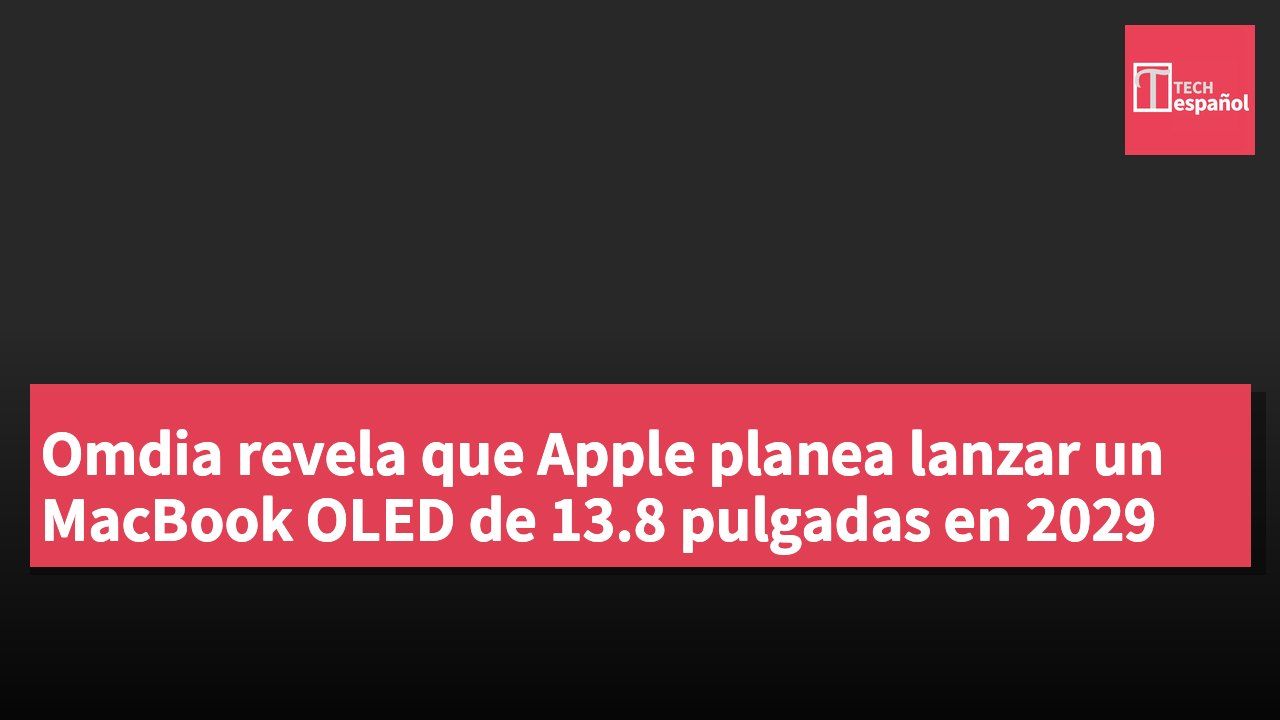 Omdia revela que Apple planea lanzar un MacBook OLED de 13.8 pulgadas en 2029