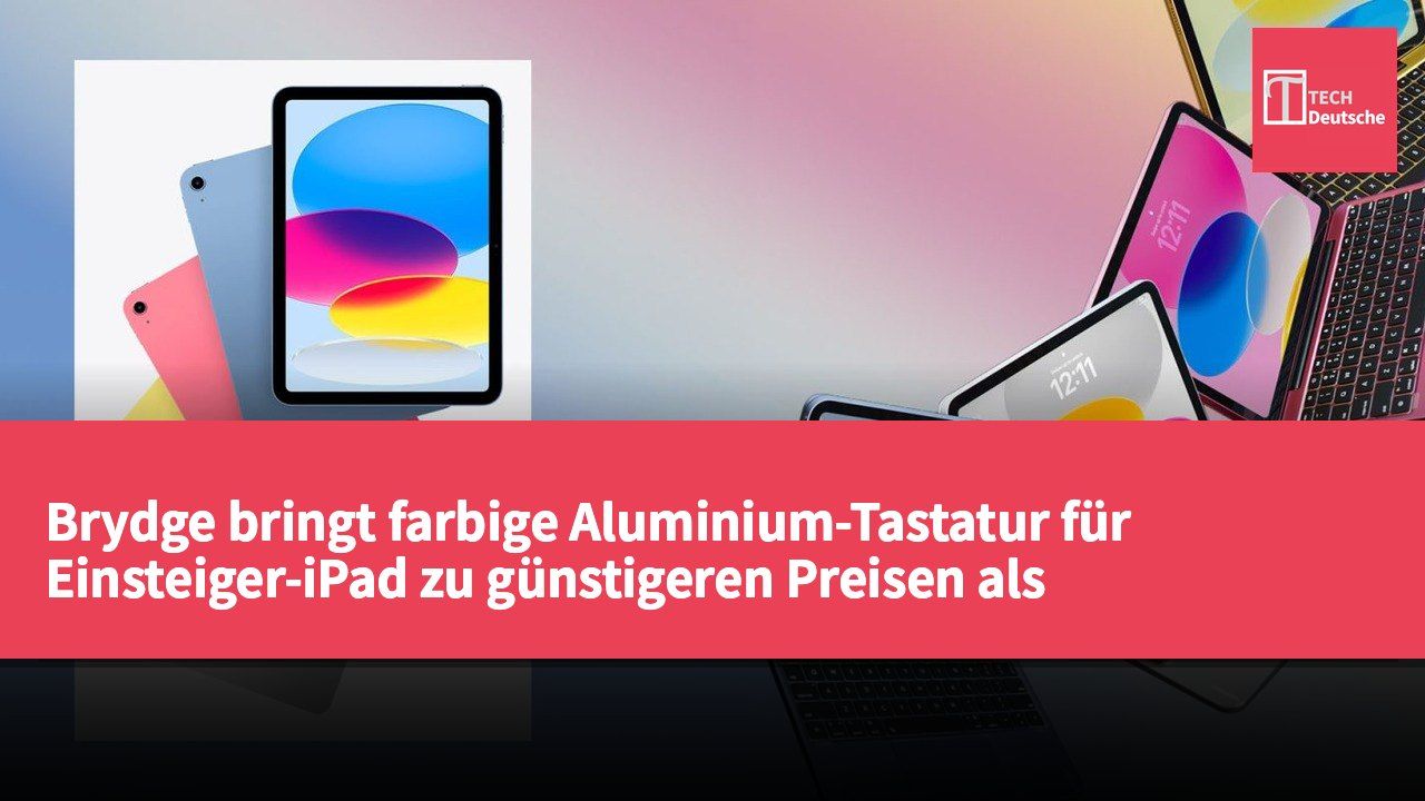 Brydge bringt farbige Aluminium-Tastatur für Einsteiger-iPad zu günstigeren Preisen als Apple-Zubehör heraus